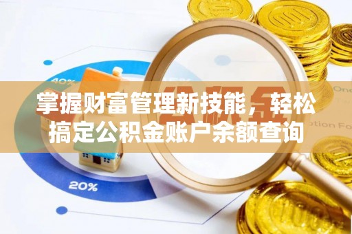 雄关掌握财富管理新技能，轻松搞定公积金账户余额查询