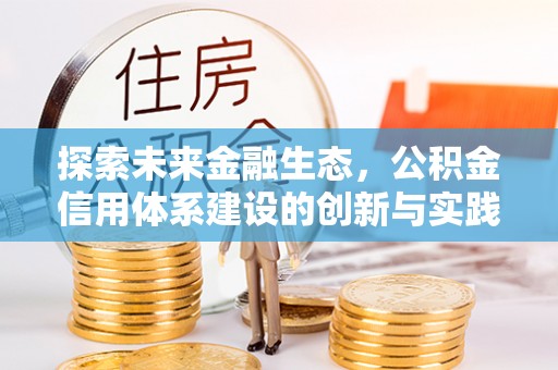 雄关探索未来金融生态，公积金信用体系建设的创新与实践