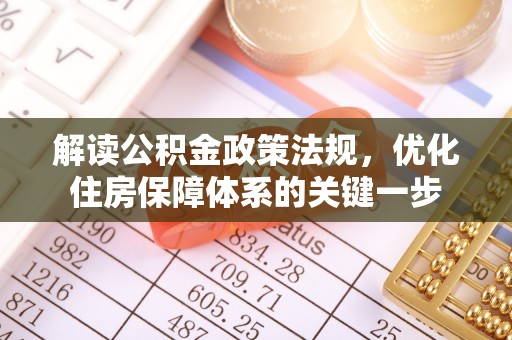 雄关解读公积金政策法规，优化住房保障体系的关键一步