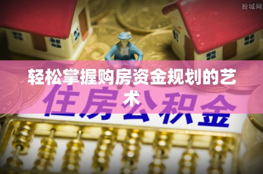 雄关轻松掌握购房资金规划的艺术