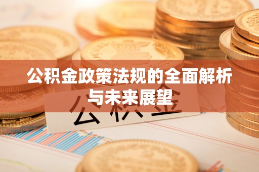 雄关公积金政策法规的全面解析与未来展望