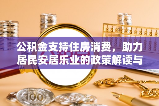 雄关公积金支持住房消费，助力居民安居乐业的政策解读与展望
