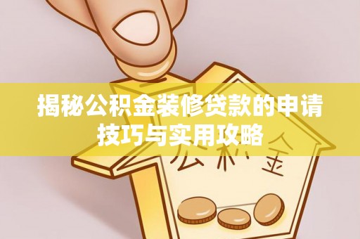 雄关揭秘公积金装修贷款的申请技巧与实用攻略