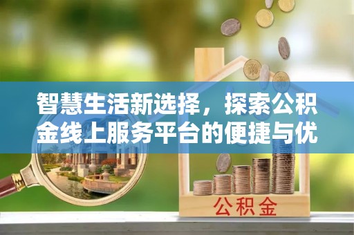 雄关智慧生活新选择，探索公积金线上服务平台的便捷与优势