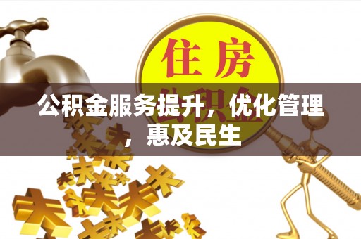 雄关公积金服务提升，优化管理，惠及民生