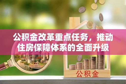 雄关公积金改革重点任务，推动住房保障体系的全面升级