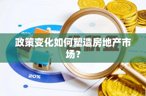 雄关政策变化如何塑造房地产市场？