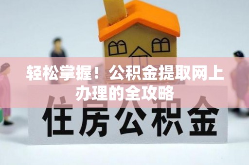 雄关轻松掌握！公积金提取网上办理的全攻略