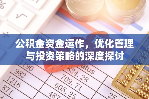 雄关公积金资金运作，优化管理与投资策略的深度探讨
