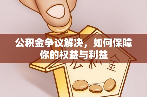 雄关公积金争议解决，如何保障你的权益与利益