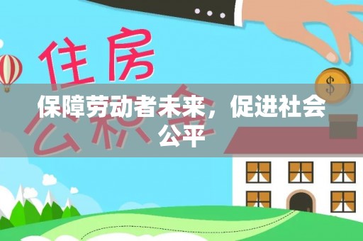 雄关保障劳动者未来，促进社会公平