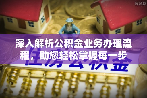 雄关深入解析公积金业务办理流程，助您轻松掌握每一步
