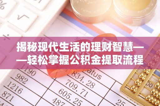 雄关揭秘现代生活的理财智慧——轻松掌握公积金提取流程的实用指南