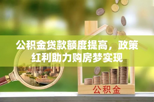 雄关公积金贷款额度提高，政策红利助力购房梦实现
