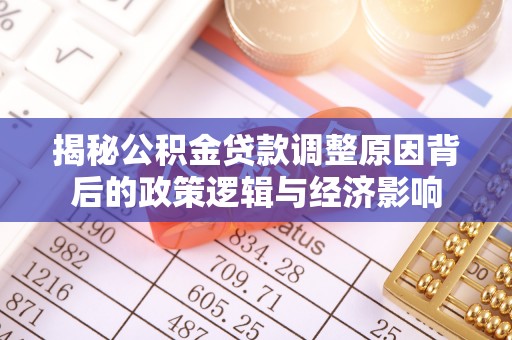 雄关揭秘公积金贷款调整原因背后的政策逻辑与经济影响
