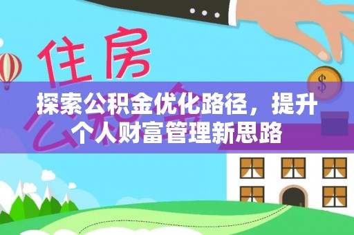 雄关探索公积金优化路径，提升个人财富管理新思路