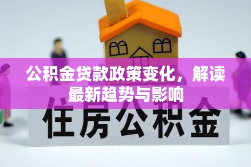 雄关公积金贷款政策变化，解读最新趋势与影响