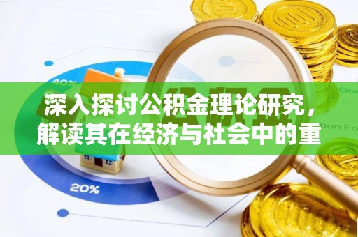 雄关深入探讨公积金理论研究，解读其在经济与社会中的重要角色