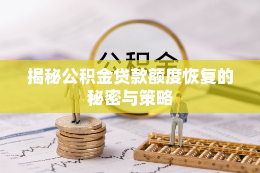 雄关揭秘公积金贷款额度恢复的秘密与策略