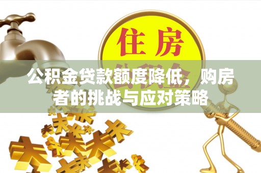 雄关公积金贷款额度降低，购房者的挑战与应对策略