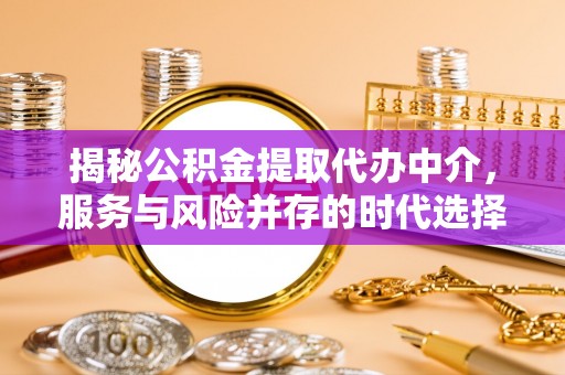 雄关揭秘公积金提取代办中介，服务与风险并存的时代选择