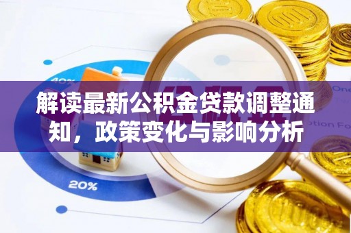 雄关解读最新公积金贷款调整通知，政策变化与影响分析