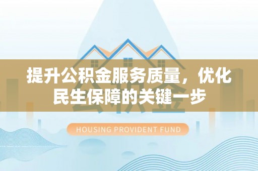 雄关提升公积金服务质量，优化民生保障的关键一步