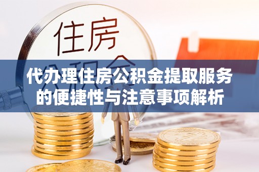 雄关代办理住房公积金提取服务的便捷性与注意事项解析