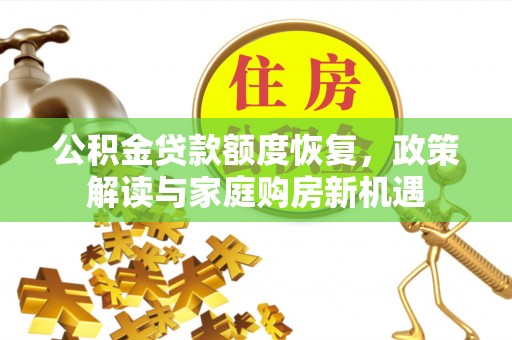 雄关公积金贷款额度恢复，政策解读与家庭购房新机遇