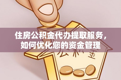 雄关住房公积金代办提取服务，如何优化您的资金管理