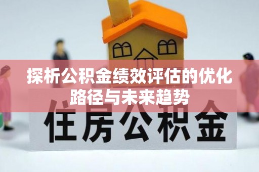 雄关探析公积金绩效评估的优化路径与未来趋势