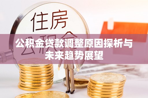 雄关公积金贷款调整原因探析与未来趋势展望