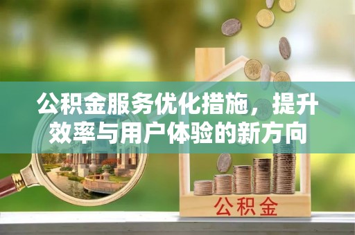 雄关公积金服务优化措施，提升效率与用户体验的新方向