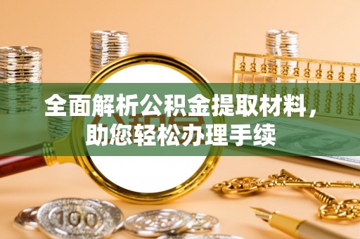 雄关全面解析公积金提取材料，助您轻松办理手续