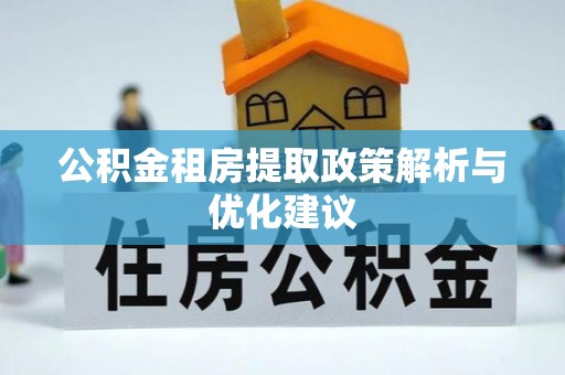 雄关公积金租房提取政策解析与优化建议