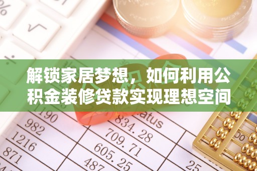 雄关解锁家居梦想，如何利用公积金装修贷款实现理想空间