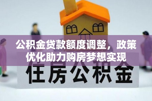 雄关公积金贷款额度调整，政策优化助力购房梦想实现