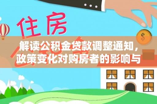 雄关解读公积金贷款调整通知，政策变化对购房者的影响与应对策略