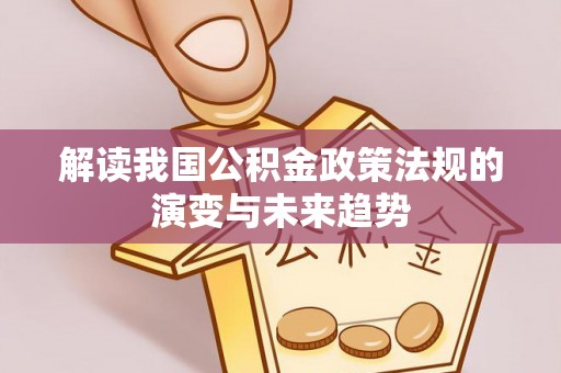 雄关解读我国公积金政策法规的演变与未来趋势